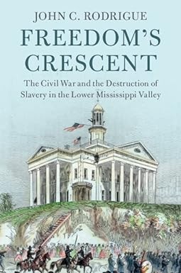 Book Cover: Freedom's Crescent: The Civil War and the Destruction of Slavery in the Lower Mississippi Valley.